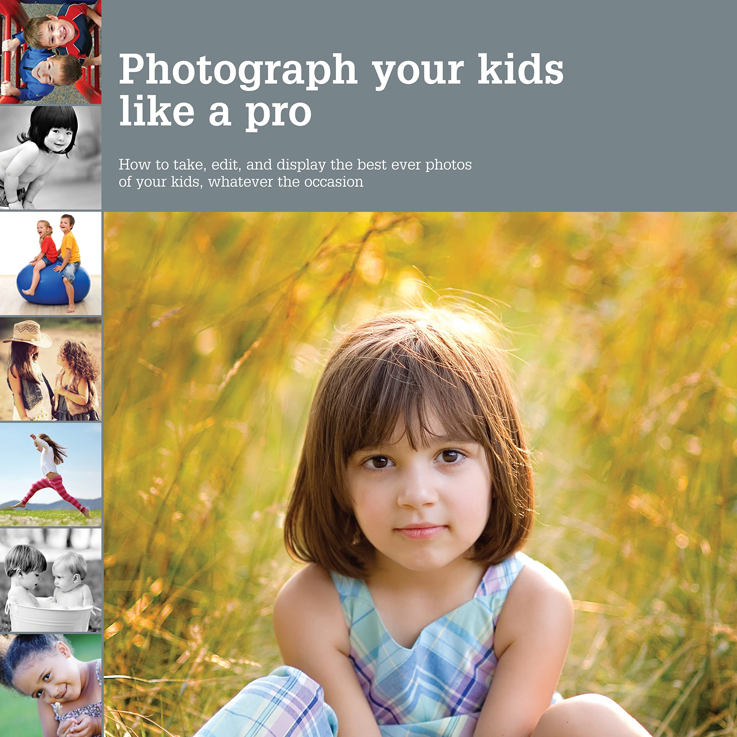 Photograph Your Kids Like a Pro: How to Take, Edit, and Display the Best Ever Photos of Your Kids, Whatever the Occasion,Used
