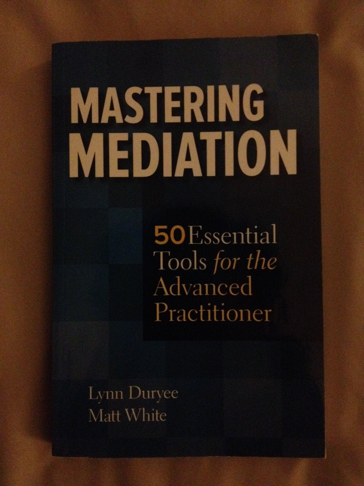 Mastering Mediation: 50 Essential Tools for the Advanced Practitioner,New