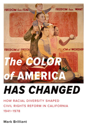 The Color Of America Has Changed: How Racial Diversity Shaped Civil Rights Reform In California, 19411978,New