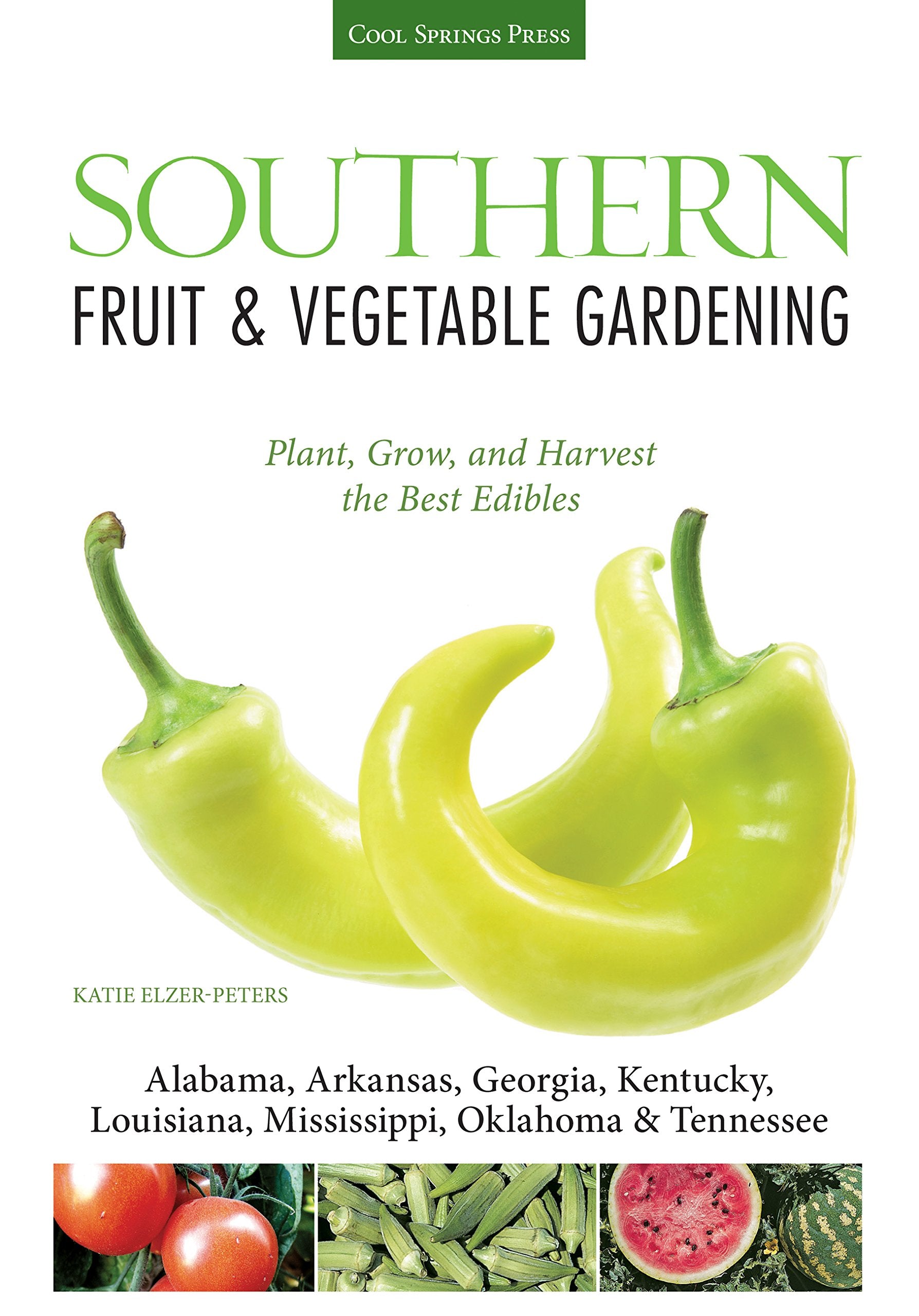 Southern Fruit & Vegetable Gardening: Plant, Grow, And Harvest The Best Edibles  Alabama, Arkansas, Georgia, Kentucky, Louisian
