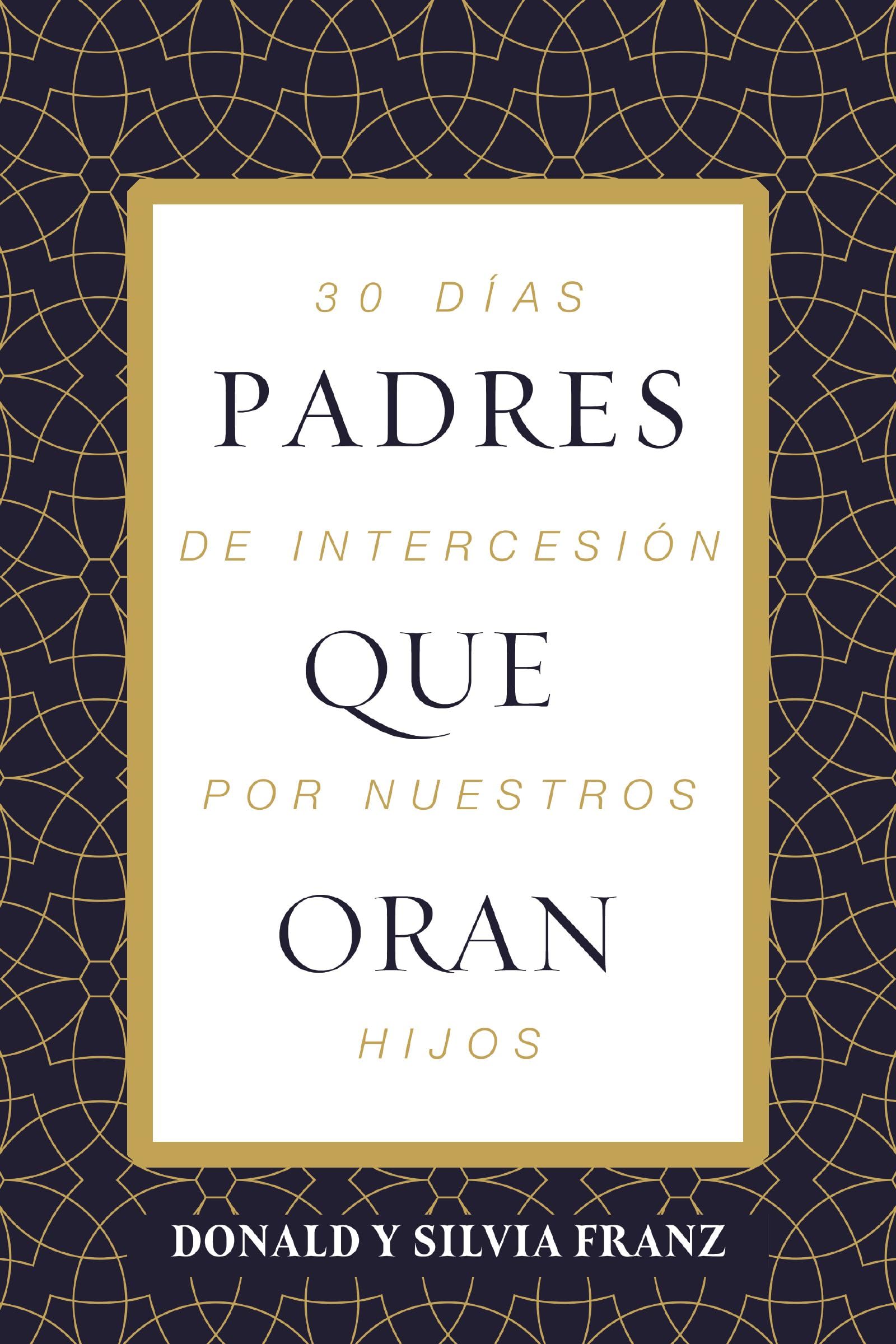 Padres Que Oran: 30 Das De Intercesin Por Nuestros Hijos (Spanish Edition)