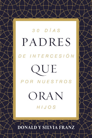 Padres Que Oran: 30 Das De Intercesin Por Nuestros Hijos (Spanish Edition)