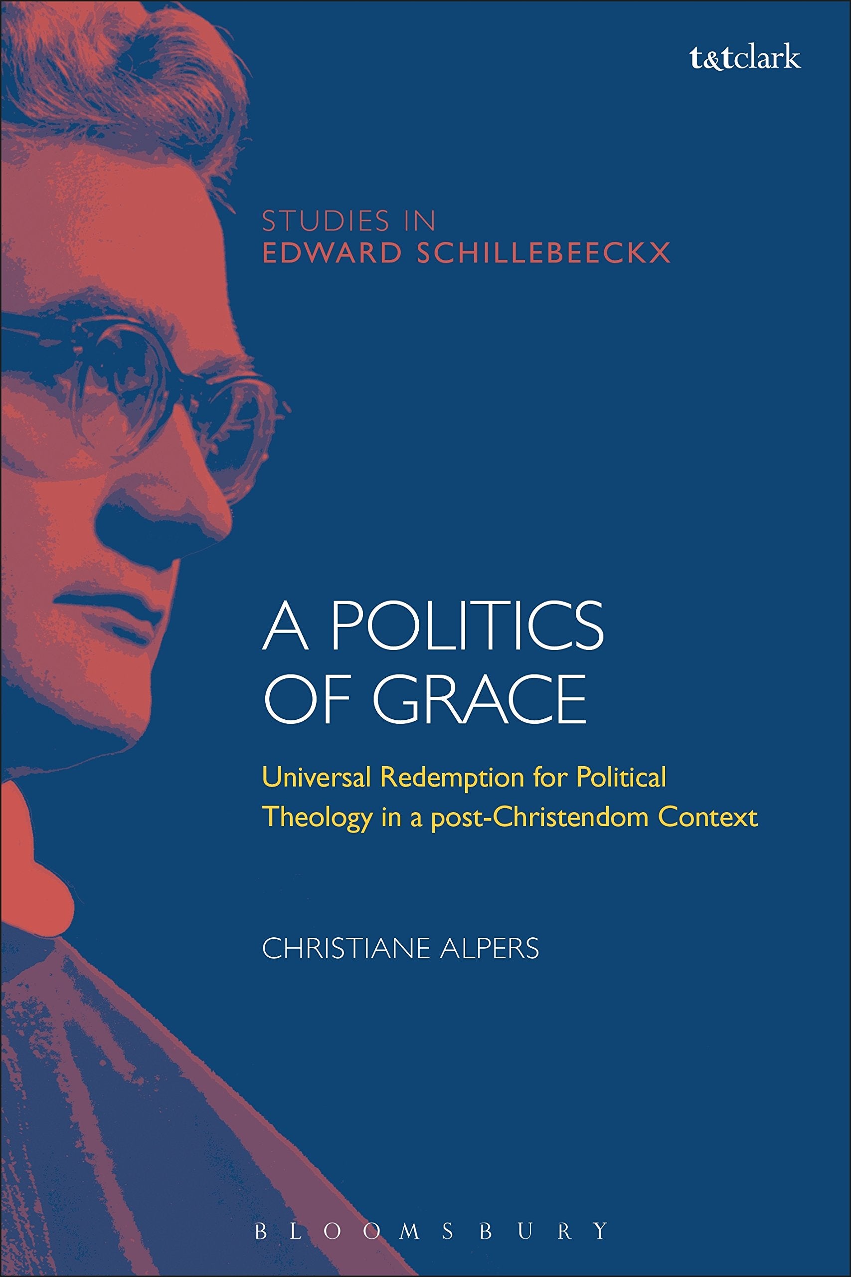 A Politics of Grace: Hope for Redemption in a PostChristendom Context (T&T Clark Studies in Edward Schillebeeckx),Used