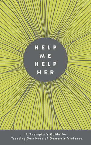 Help Me Help Her: A Therapist'S Guide To Treating Survivors Of Domestic Violence