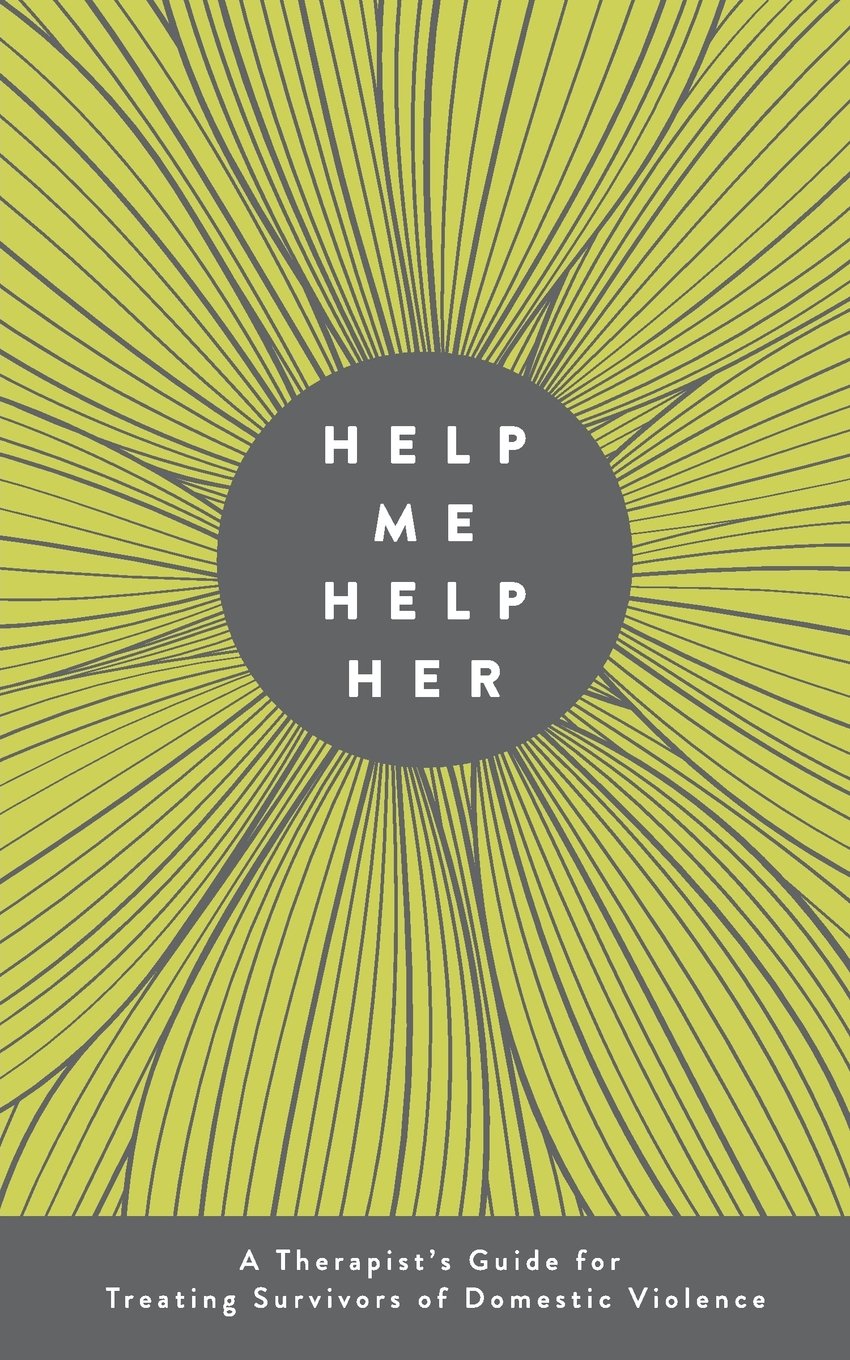 Help Me Help Her: A Therapist'S Guide To Treating Survivors Of Domestic Violence