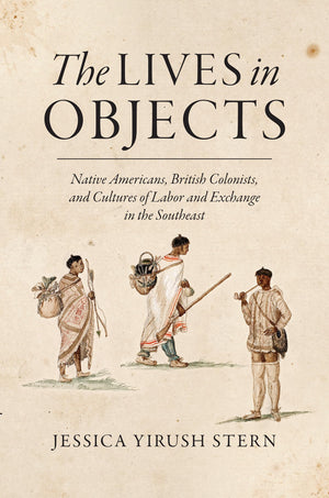 The Lives in Objects: Native Americans, British Colonists, and Cultures of Labor and Exchange in the Southeast,Used