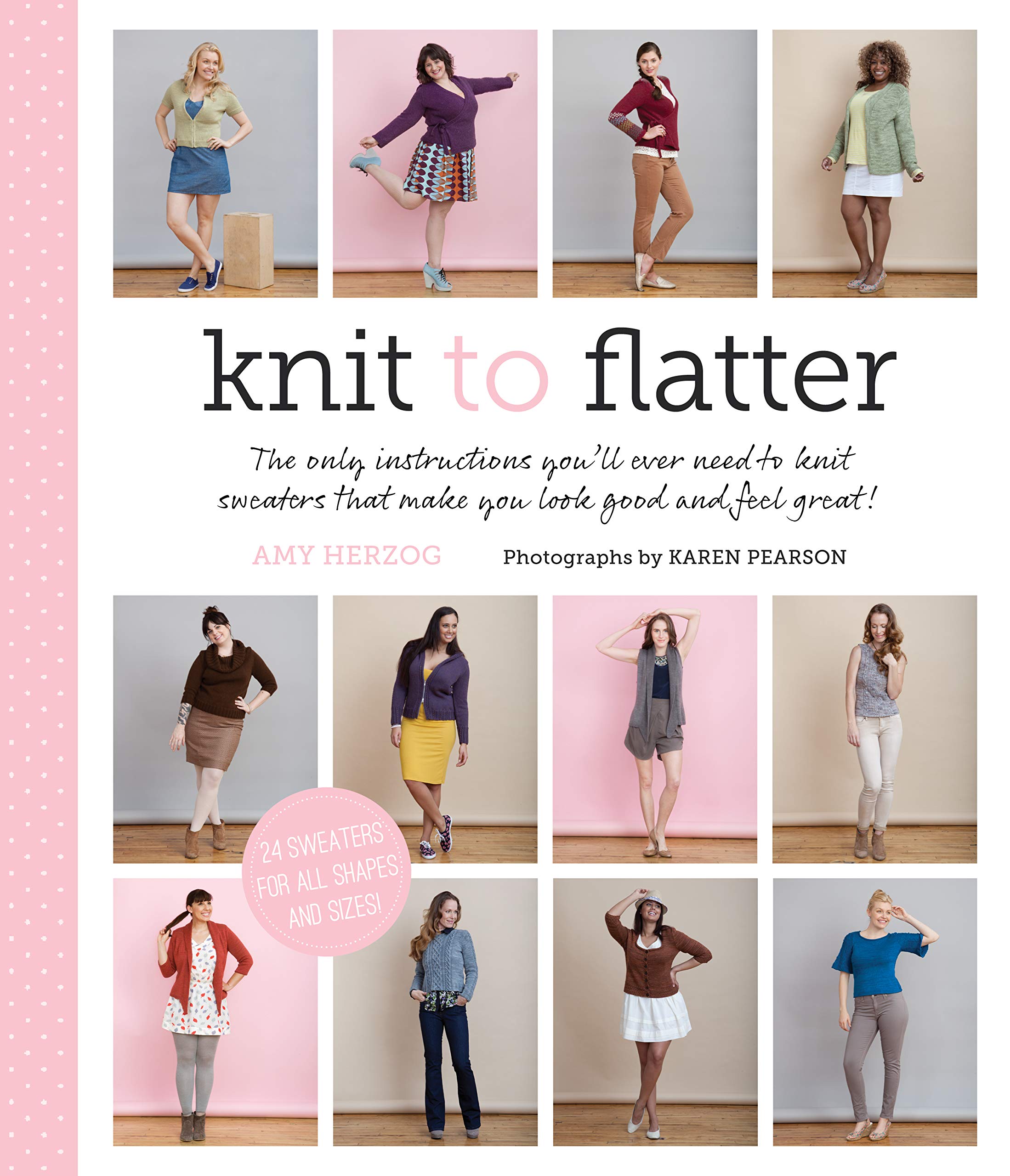 Knit To Flatter: The Only Instructions You'Ll Ever Need To Knit Sweaters That Make You Look Good And Feel Great!