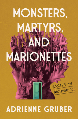 Monsters, Martyrs, and Marionettes: Essays on Motherhood (16) (Essais Series),New