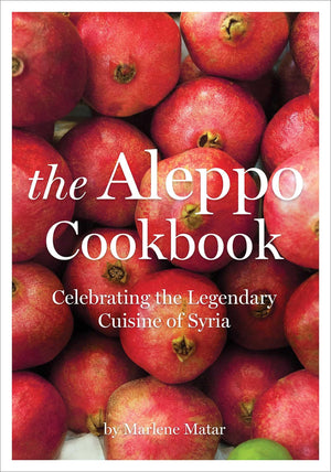 The Aleppo Cookbook: Celebrating The Legendary Cuisine Of Syria