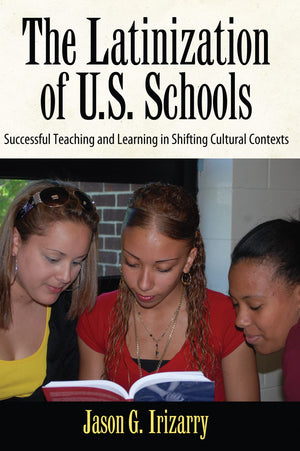 The Latinization of U.S. Schools: Successful Teaching and Learning in Shifting Cultural Contexts (Series in Critical Narrative),New
