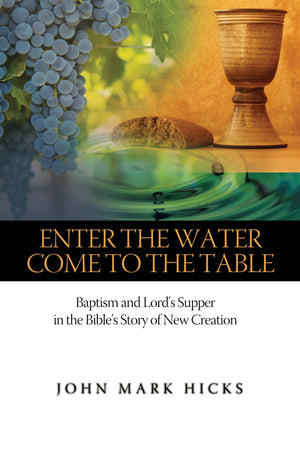 Enter the Water, Come to the Table: Baptism and Lord's Supper in the Bible's Story of New Creation,Used