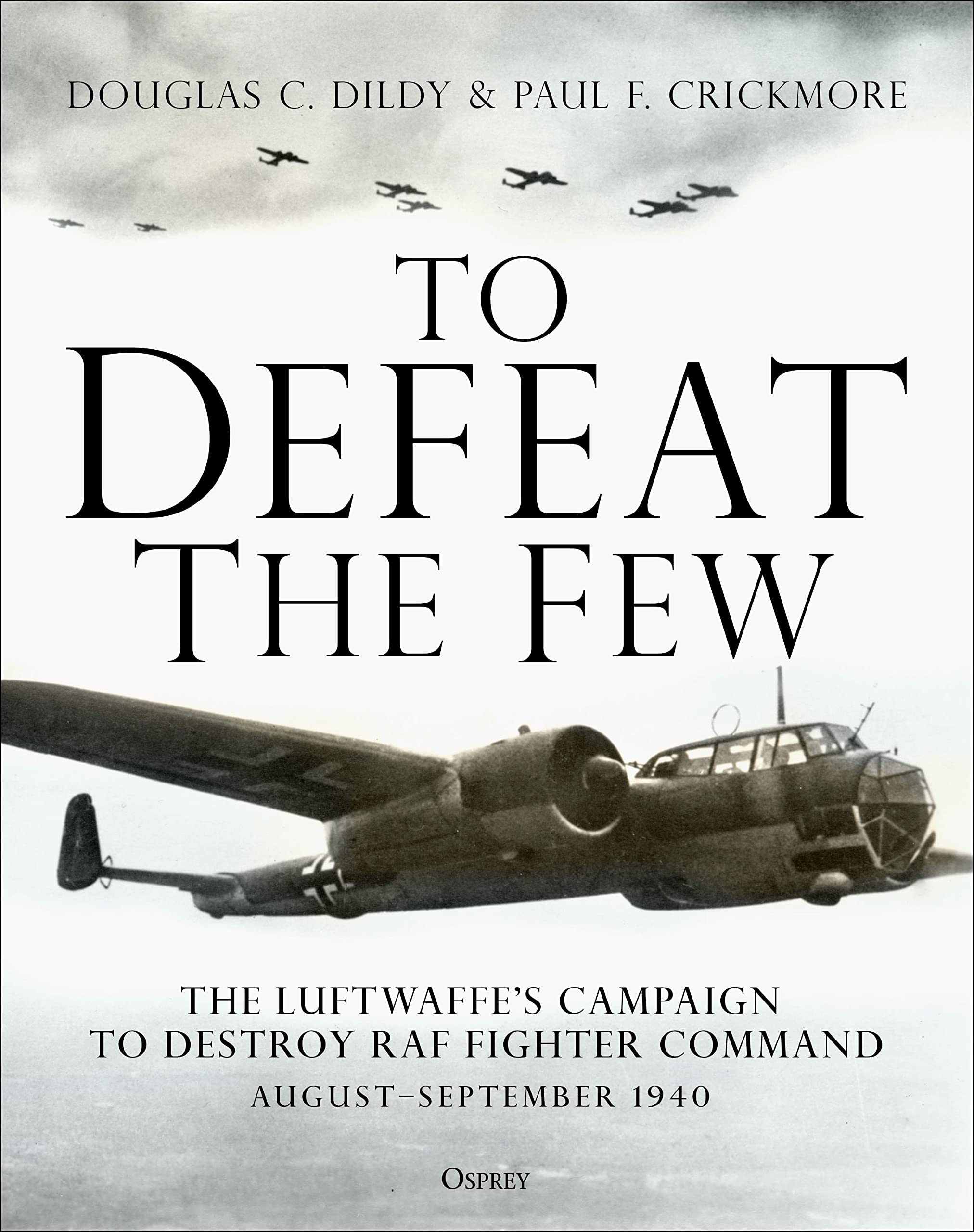 To Defeat The Few: The Luftwaffe? Campaign To Destroy Raf Fighter Command, Augustseptember 1940