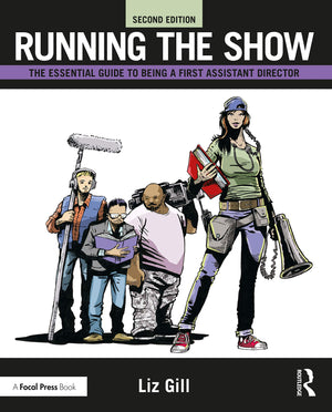 Running the Show: The Essential Guide to Being a First Assistant Director,New