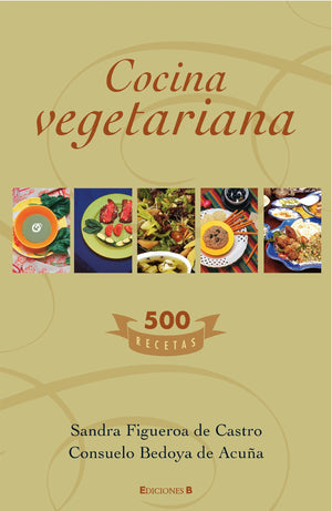 Cocina vegetariana/ Vegetarian Cuisine: 500 Recetas/ 500 Recipes (Spanish Edition)