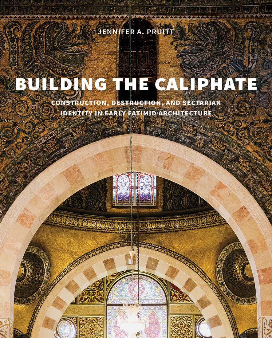 Building the Caliphate: Construction, Destruction, and Sectarian Identity in Early Fatimid Architecture,Used