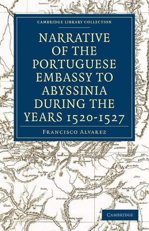 Narrative of the Portuguese Embassy to Abyssinia During the Years 15201527 (Cambridge Library Collection  Hakluyt First Series,Used
