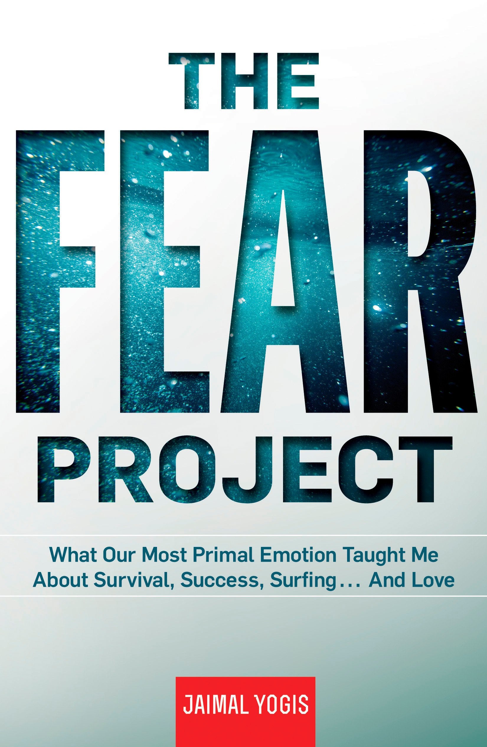 The Fear Project: What Our Most Primal Emotion Taught Me About Survival, Success, Surfing . . . and Love,New
