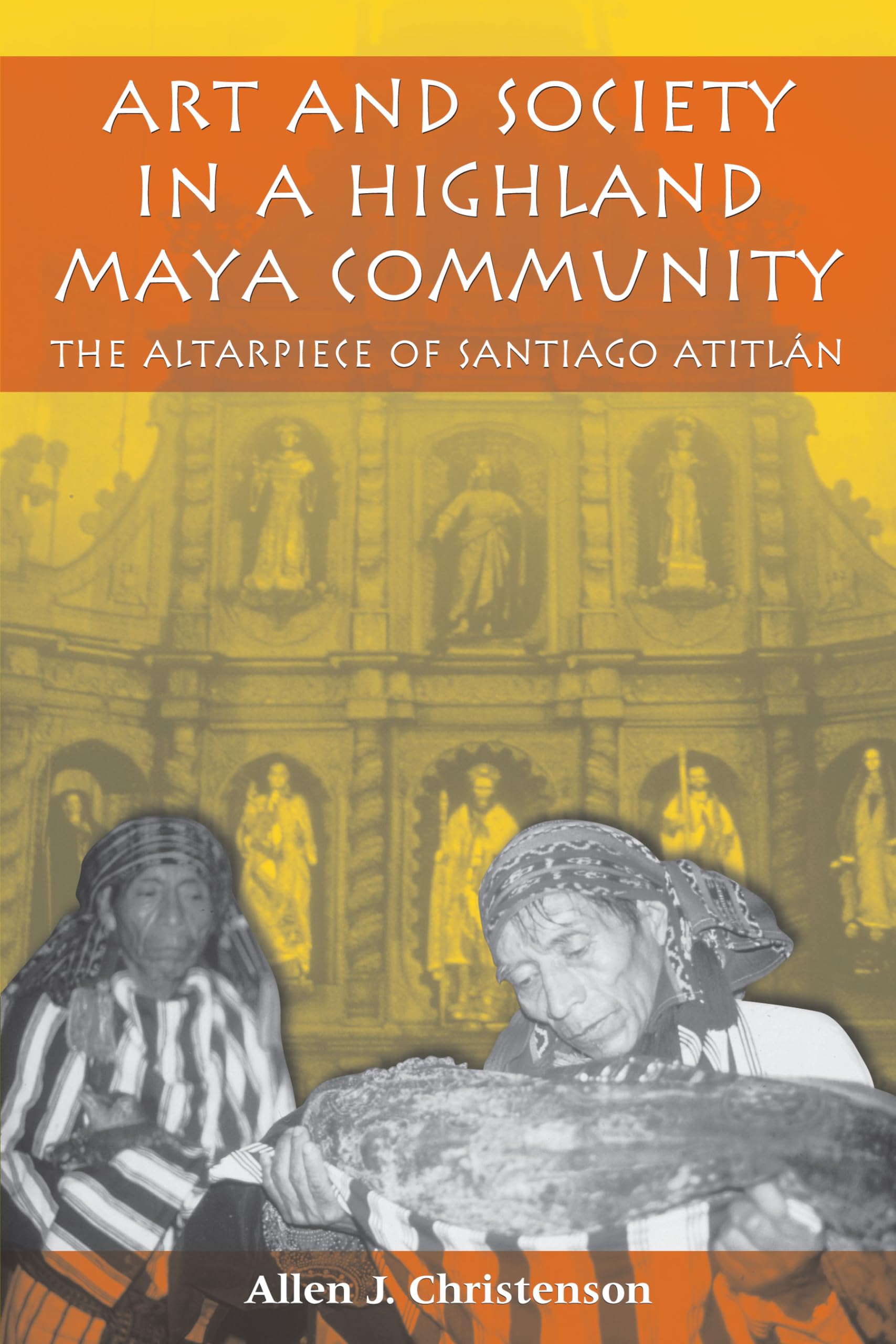 Art And Society In A Highland Maya Community: The Altarpiece Of Santiago Atitln (The Linda Schele Series In Maya And Precolum,Used