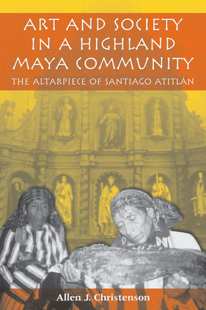 Art And Society In A Highland Maya Community: The Altarpiece Of Santiago Atitln (The Linda Schele Series In Maya And Precolum,Used