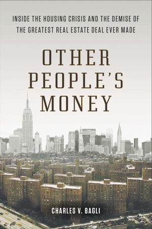 Other People's Money: Inside the Housing Crisis and the Demise of the Greatest Real Estate Deal Ever M ade,New