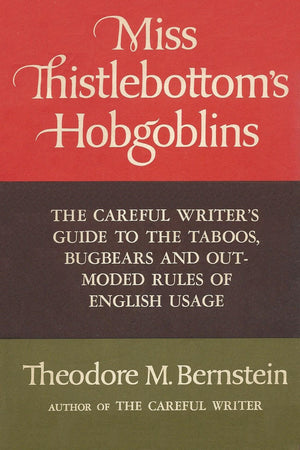 Miss Thistlebottom'S Hobgoblins: The Careful Writer'S Guide To The Taboos, Bugbears, And Outmoded Rules Of English Usage,New