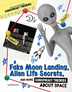 A Fake Moon Landing, Alien Life Secrets, and More Conspiracy Theories About Space (Investigating Conspiracy Theories),New