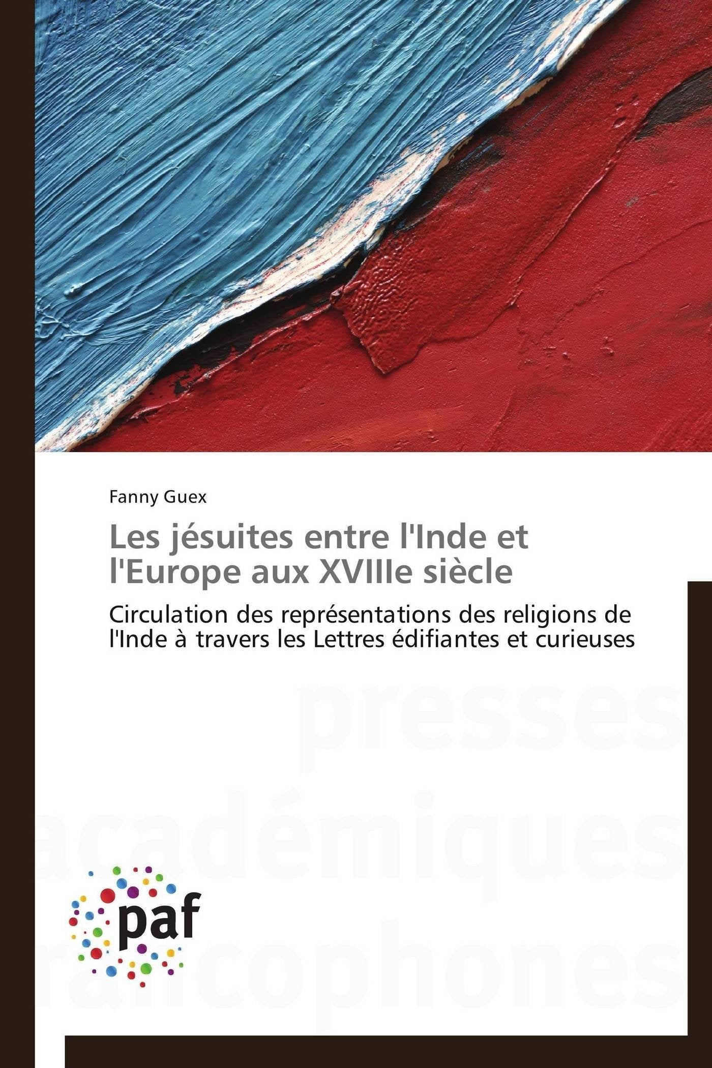 Les jsuites entre l'Inde et l'Europe aux XVIIIe sicle: Circulation des reprsentations des religions de l'Inde  travers les L,Used