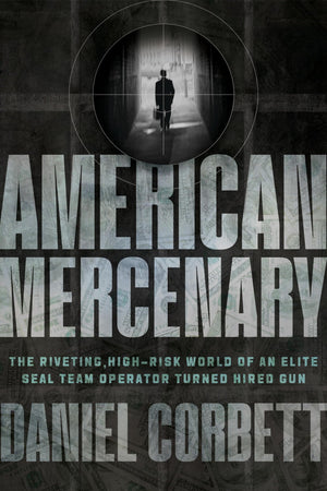 American Mercenary: The Riveting, HighRisk World Of An Elite Seal Team Operator Turned Hired Gun