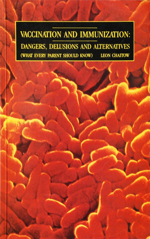 Vaccination And Immunization: Dangers, Delusions And Alternatives (What Every Parent Should Know)