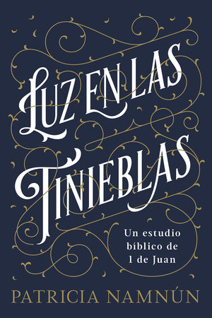 Luz en las tinieblas: Un estudio b?lico de 1 Juan | Light in the Darkness: A Bible Study of 1 John (Spanish Edition)