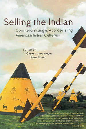 Selling The Indian: Commercializing And Appropriating American Indian Cultures,New