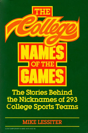 The College Names Of The Games: The Stories Behind The Nicknames Of 293 College Sports Teams,New