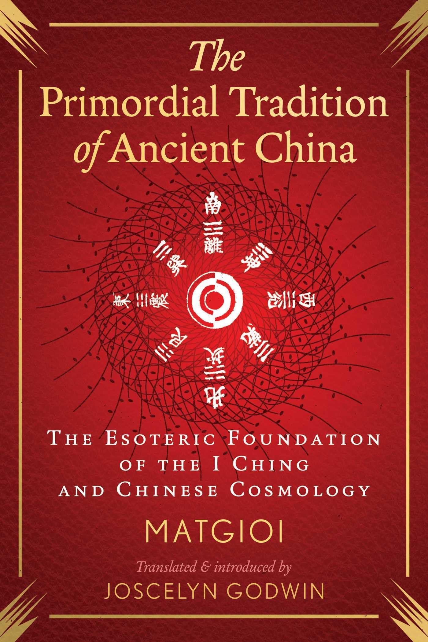 The Primordial Tradition Of Ancient China: The Esoteric Foundation Of The I Ching And Chinese Cosmology