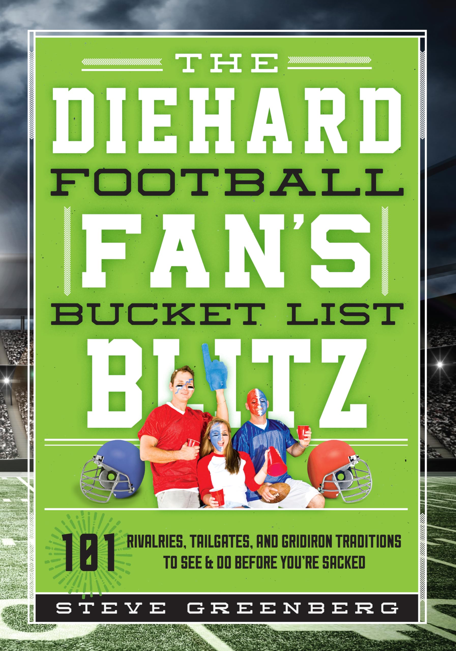 The Diehard Football Fan's Bucket List Blitz: 101 Rivalries, Tailgates, and Gridiron Traditions to See & Do Before Youre Sacked,Used