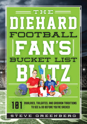 The Diehard Football Fan's Bucket List Blitz: 101 Rivalries, Tailgates, and Gridiron Traditions to See & Do Before Youre Sacked,Used