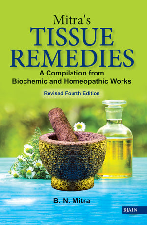 MitraS Tissue Remedies - A Compilation From Biochemic And Homeopathic Works Revised Fourth Edition