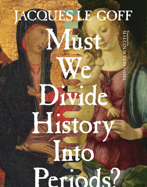Must We Divide History Into Periods? (European Perspectives: A Series In Social Thought And Cultural Criticism)