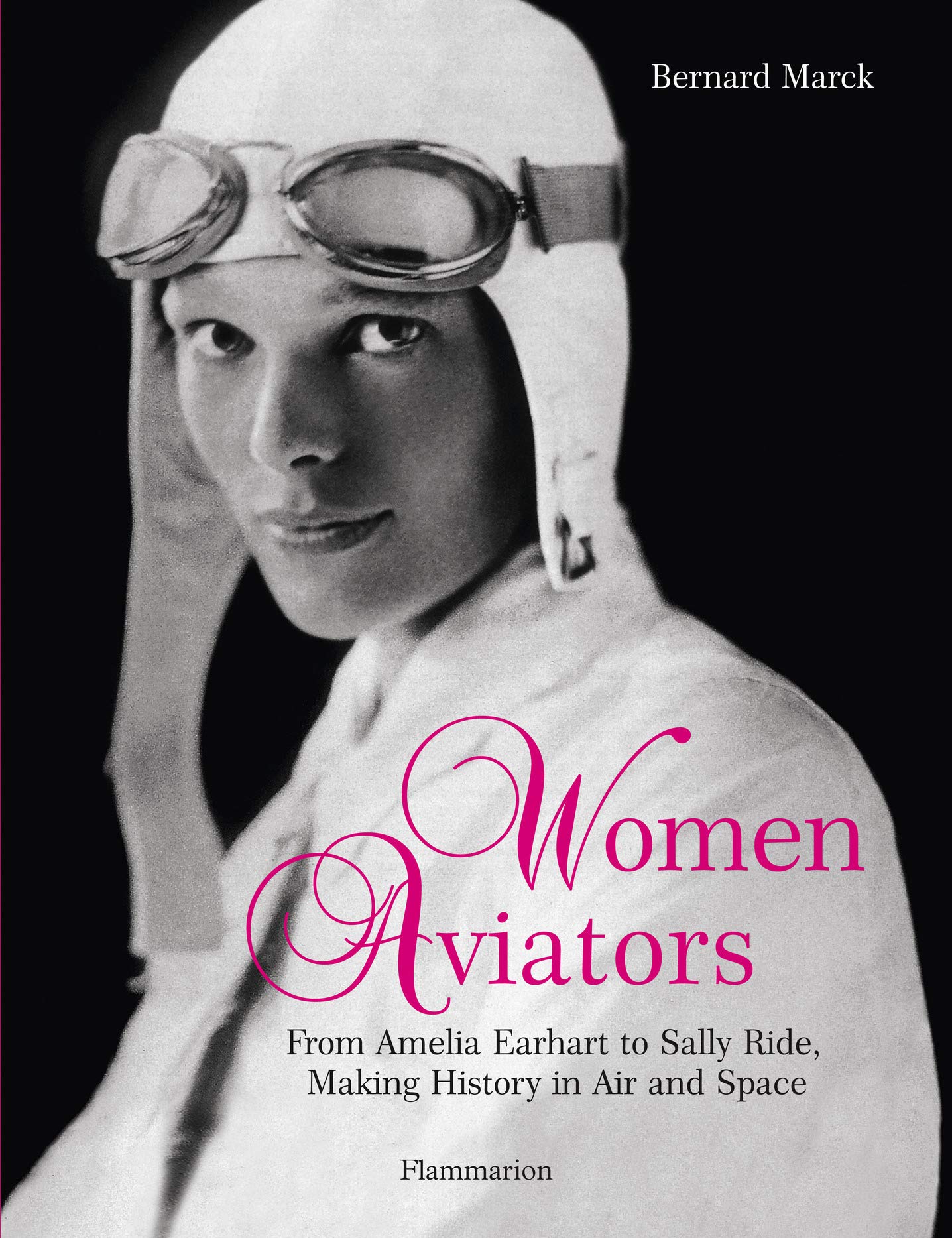 Women Aviators: From Amelia Earhart to Sally Ride, Making History in Air and Space,New