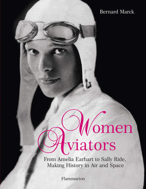 Women Aviators: From Amelia Earhart to Sally Ride, Making History in Air and Space,New