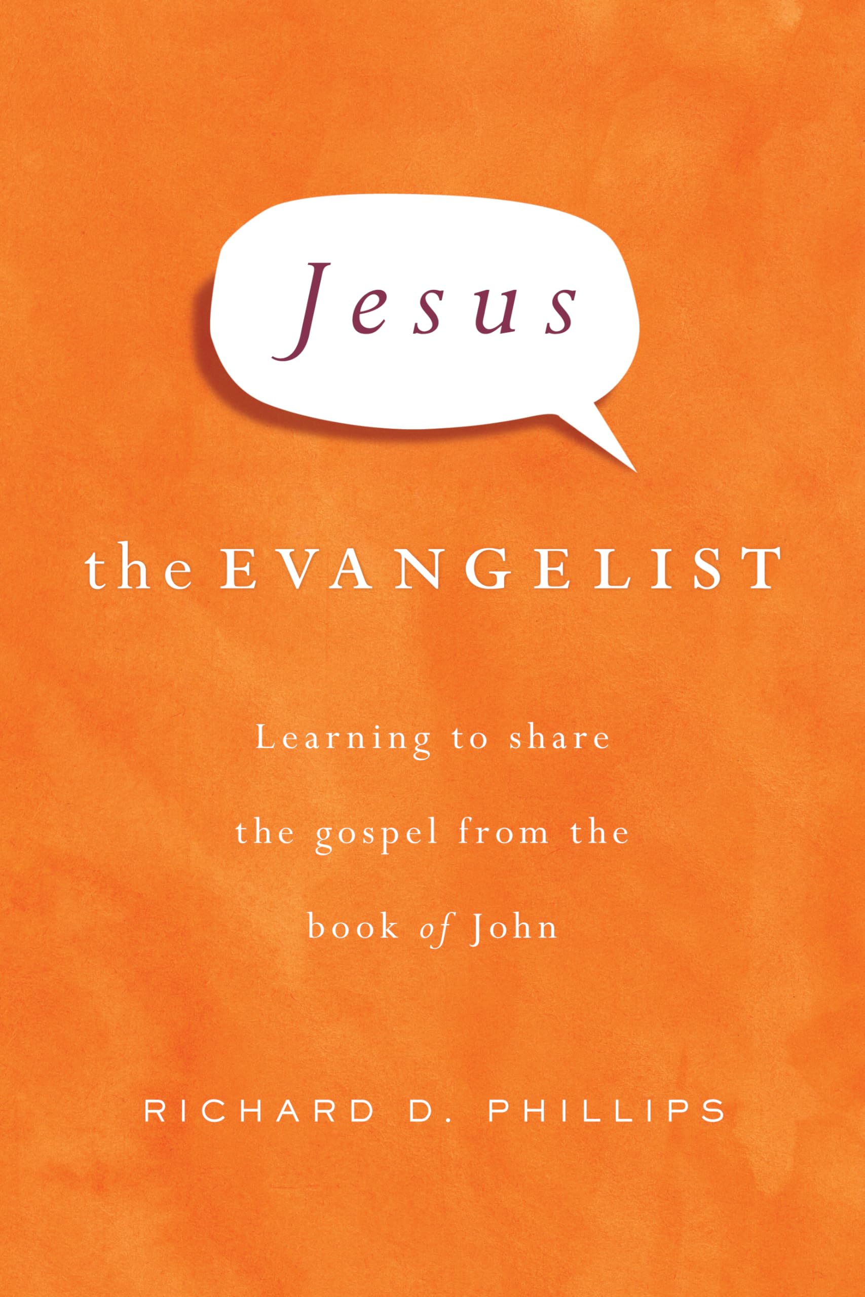 Jesus the Evangelist: Learning to Share the Gospel from the Book of John,New