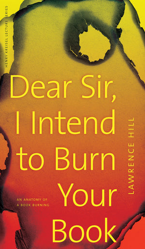 Dear Sir, I Intend to Burn Your Book: An Anatomy of a Book Burning (CLC Kreisel Lecture Series),Used