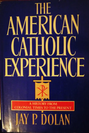 The American Catholic Experience: A History from Colonial Times to the Present,Used