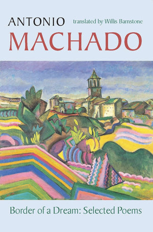 Border of a Dream: Selected Poems of Antonio Machado (Spanish and English Edition)