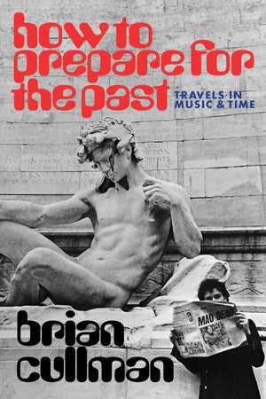How To Prepare For The Past: Travels In Music And Time