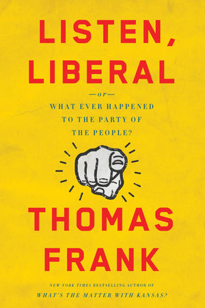 Listen, Liberal: Or, What Ever Happened To The Party Of The People?