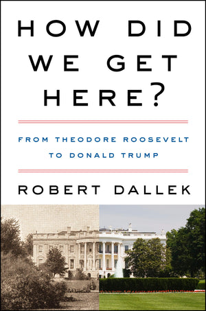 How Did We Get Here?: From Theodore Roosevelt To Donald Trump