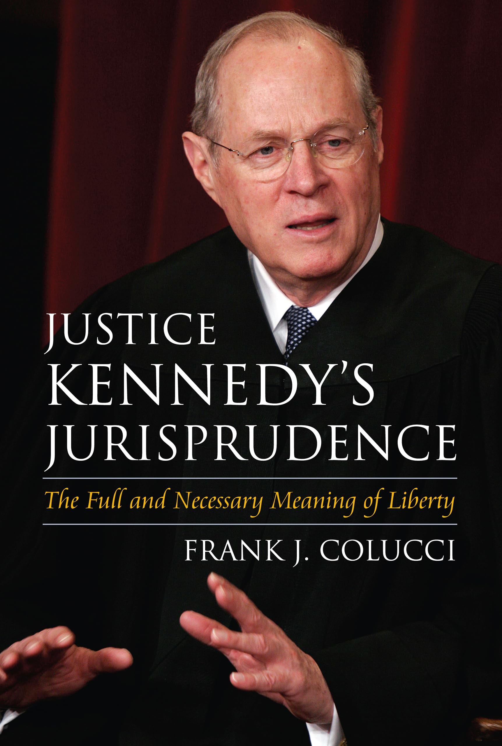 Justice Kennedy's Jurisprudence: The Full and Necessary Meaning of Liberty,Used