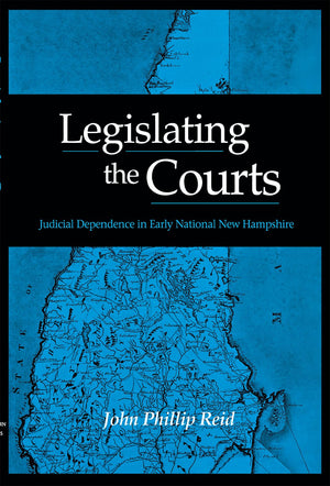Legislating The Courts: Judicial Dependence In Early National New Hampshire,New