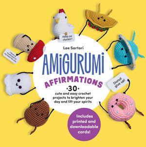Amigurumi Affirmations: 30 Cute And Easy Crochet Projects To Brighten Your Day And Lift Your Spirits  Includes Printed And Down