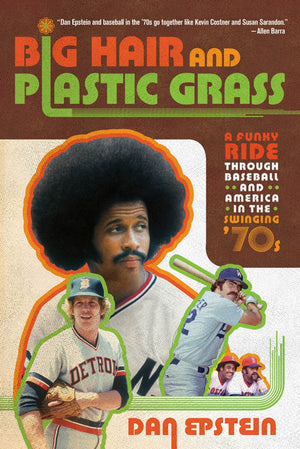 Big Hair and Plastic Grass: A Funky Ride Through Baseball and America in the Swinging '70s,New